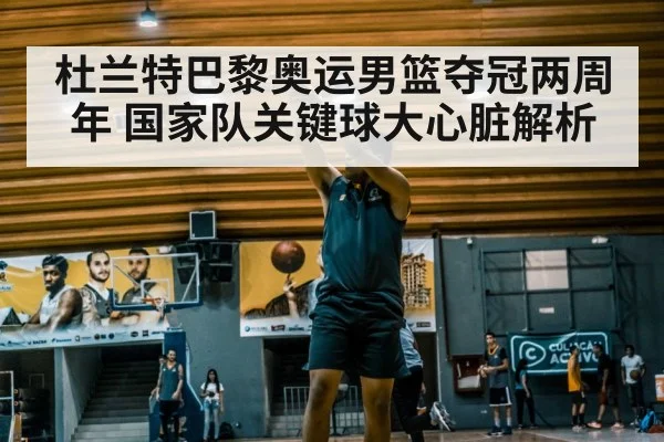 杜兰特巴黎奥运男篮夺冠两周年 国家队关键球大心脏解析